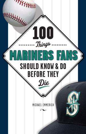 Cover of the book 100 Things Mariners Fans Should Know & Do Before They Die by New York Post