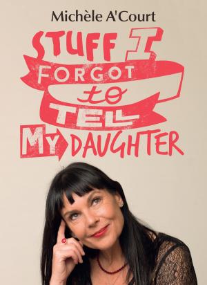 Cover of the book Stuff I Forgot to Tell My Daughter by William Boniface