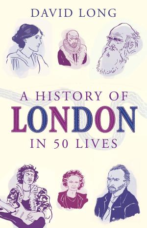 Cover of the book A History of London in 50 Lives by Paul F. Knitter