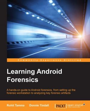 Cover of the book Learning Android Forensics by Neeraj Kumar, Edward Crompton, Samuel Keen, Tassos Koutlas, Krishna Kanth, Rakesh James, Malabya Tewari, Kurt Madel