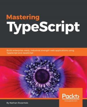 Cover of the book Mastering TypeScript by Alok Shrivastwa, Sunil Sarat, Kevin Jackson, Cody Bunch, Egle Sigler, Tony Campbell