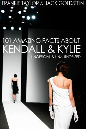 Cover of the book 101 Amazing Facts about Kendall and Kylie by Peter Johnson