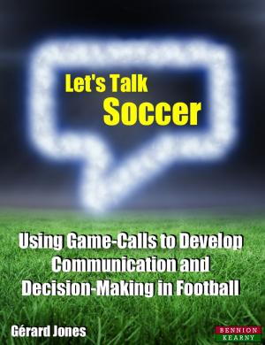 Cover of the book Let's Talk Soccer: Using Game-Calls to Develop Communication and Decision-Making in Football by Dr Martin Turner, Jamie Barker