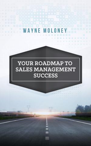 Cover of the book Your Roadmap to Sales Management Success by Gareth Wilding-Forbes