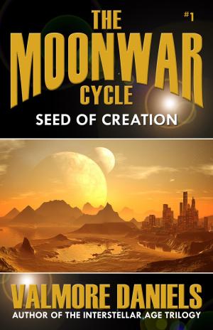 Cover of the book Seed Of Creation (The MoonWar Cycle, #1) by Valmore Daniels
