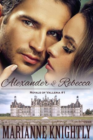 Cover of the book Alexander & Rebecca (Royals of Valleria #1) by Marianne Knightly