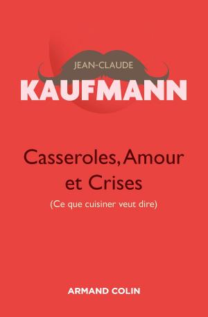 Cover of the book Casseroles, Amour et Crises - 2e édition by Laurent Creton