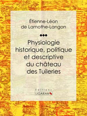 Cover of the book Physiologie historique, politique et descriptive du château des Tuileries by Alphonse Daudet, Ligaran