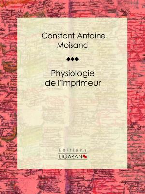 Cover of the book Physiologie de l'imprimeur by Charles de Montrevel, Ligaran