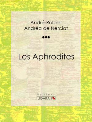 Cover of the book Les Aphrodites by Pierre-Augustin Caron de Beaumarchais, Louis Moland, Ligaran