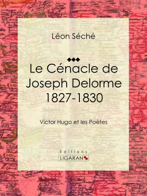 Cover of the book Le Cénacle de Joseph Delorme : 1827-1830 by Hippolyte de Villemessant, Ligaran