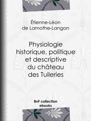 Cover of the book Physiologie historique, politique et descriptive du château des Tuileries by Honoré de Balzac