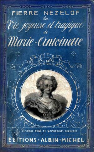 Cover of the book La Vie Joyeuse et Tragique de Marie-Antoinette by Cécile Gazier