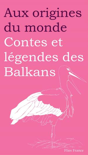 Cover of the book Contes et légendes des Balkans by Catherine Zarcate, Aux origines du monde