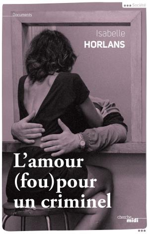 Cover of the book L'amour (fou) pour un criminel by COLLECTIF