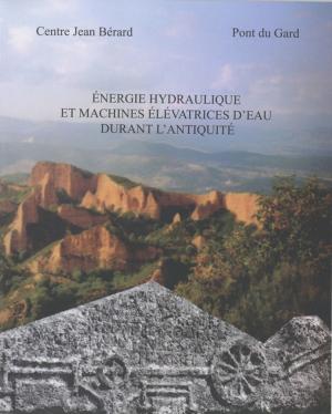 Cover of the book Énergie hydraulique et machines élévatrices d'eau dans l'Antiquité by Christian Vandermersch