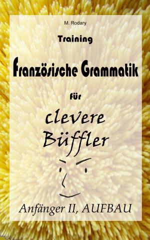 Cover of the book Training Französische Grammatik für clevere Büffler - Anfänger II, AUFBAU by Marianna Pascal