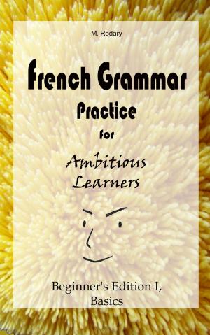 Cover of French Grammar Practice for Ambitious Learners - Beginner's Edition I, Basics
