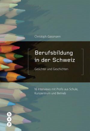 Cover of the book Berufsbildung in der Schweiz - Gesichter und Geschichten by Christoph Schmitt