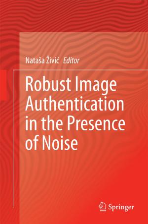 Cover of the book Robust Image Authentication in the Presence of Noise by James A. Crowder, John N. Carbone, Russell Demijohn