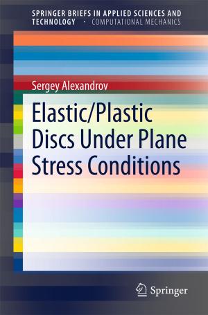 Cover of the book Elastic/Plastic Discs Under Plane Stress Conditions by Sujoy Kumar Saha, Manvendra Tiwari, Bengt Sundén, Zan Wu