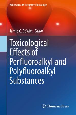 Cover of the book Toxicological Effects of Perfluoroalkyl and Polyfluoroalkyl Substances by Murray F. Brennan, Cristina R. Antonescu, Kaled M. Alektiar, Robert G. Maki