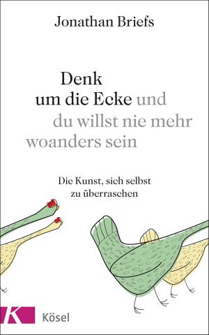 Cover of the book Denk um die Ecke und du willst nie mehr woanders sein by Jesper Juul