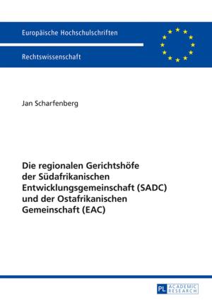 Cover of the book Die regionalen Gerichtshoefe der Suedafrikanischen Entwicklungsgemeinschaft (SADC) und der Ostafrikanischen Gemeinschaft (EAC) by Jan So-Ang Park