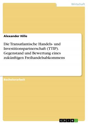 Cover of the book Die Transatlantische Handels- und Investitionspartnerschaft (TTIP). Gegenstand und Bewertung eines zukünftigen Freihandelsabkommens by Isabella Wlossek