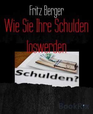 Cover of the book Wie Sie Ihre Schulden loswerden by Olaf Kelly