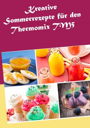 Cover of the book Kreative Sommerrezepte für den Thermomix TM5 by Harry Eilenstein