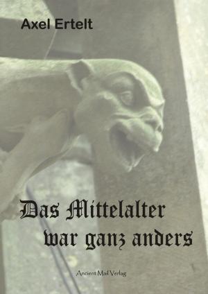 Cover of the book Das Mittelalter war ganz anders by Roland Roth