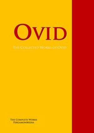 Cover of the book The Collected Works of Ovid by Walter Scott, Thomas De Quincey, Magdalene de Lancey, Sara D. Jenkins, Count Anthony Hamilton, John Dryden