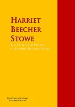 Cover of the book The Collected Works of Harriet Beecher Stowe by Jennie Hall, Alfred Henry Lewis