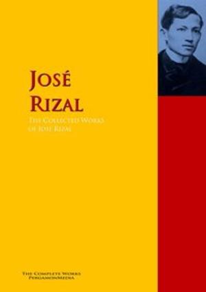 Cover of the book The Collected Works of José Rizal by James Joyce, VATSYAYANA, Anonymous, John Cleland, LEOPOLD VON SACHER-MASOCH, Petronius Arbiter, GIOVANNI BOCCACCIO, Johann Wolfgang von Goethe