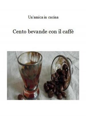 Cover of the book Cento bevande con il caffè by Katrien Pauwels, Isabel Boons