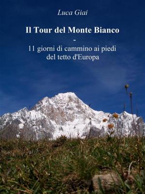 Cover of the book Il Tour del Monte Bianco - 11 giorni di cammino ai piedi del tetto d'Europa by Justin Richards