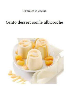 Book cover of Cento dessert con le albicocche