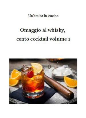 Cover of the book Omaggio al whisky, cento cocktail: Volume 1 by Un'amica In Cucina
