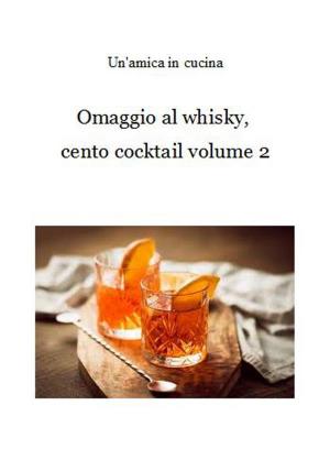 Cover of the book Omaggio al whisky, cento cocktail: Volume 2 by Un'amica In Cucina