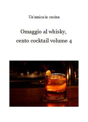 Cover of the book Omaggio al whisky, cento cocktail: Volume 4 by Un'amica In Cucina