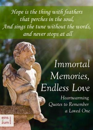 Book cover of Immortal Memories, Endless Love - Heartwarming Quotes to Remember a Loved One - Memorial Quotes, Gravestone Inscriptions and Remembrance Sayings About Dying, Death and Grief (Illustrated Edition)