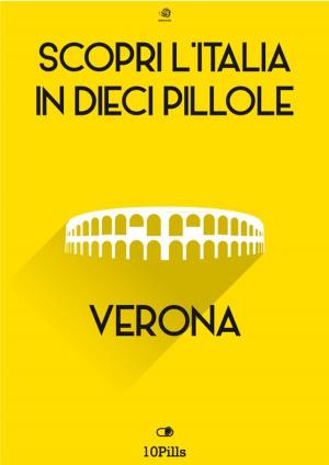 Cover of the book Scopri l'Italia in 10 Pillole -Verona by Martina Dannheimer
