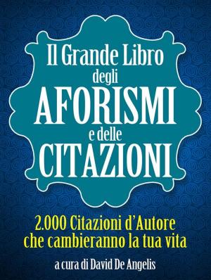 Cover of the book Il Grande Libro degli Aforismi e delle Citazioni - 2.000 Citazioni d’Autore che cambieranno la tua vita by Camillo Flammarion