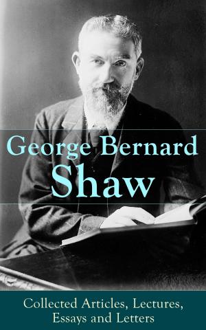 Cover of the book George Bernard Shaw: Collected Articles, Lectures, Essays and Letters by Needle In The Hay