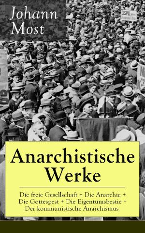 Book cover of Anarchistische Werke: Die freie Gesellschaft + Die Anarchie + Die Gottespest + Die Eigentumsbestie + Der kommunistische Anarchismus