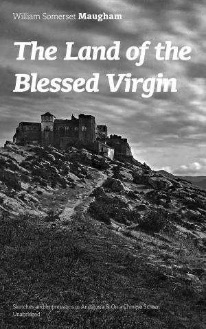 bigCover of the book The Land of the Blessed Virgin: Sketches and Impressions in Andalusia & On a Chinese Screen (Unabridged): Collection of autobiographical travel sketches and articles by the British Playwright, Novelist and Short Story writer, author of “The Painted V by 