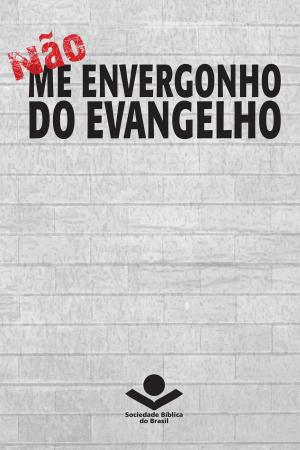 Cover of the book Não me envergonho do Evangelho by Sociedade Bíblica do Brasil