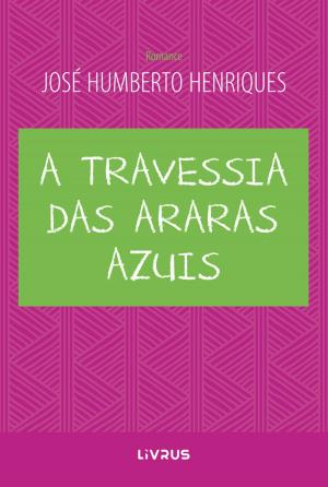 Cover of the book A Travessia das Araras Azuis by Júlio Pereira