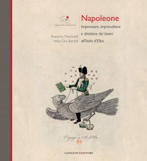 Cover of the book Napoleone Imperatore, imprenditore e direttore dei lavori all'Isola d'Elba by Germano Schwartz